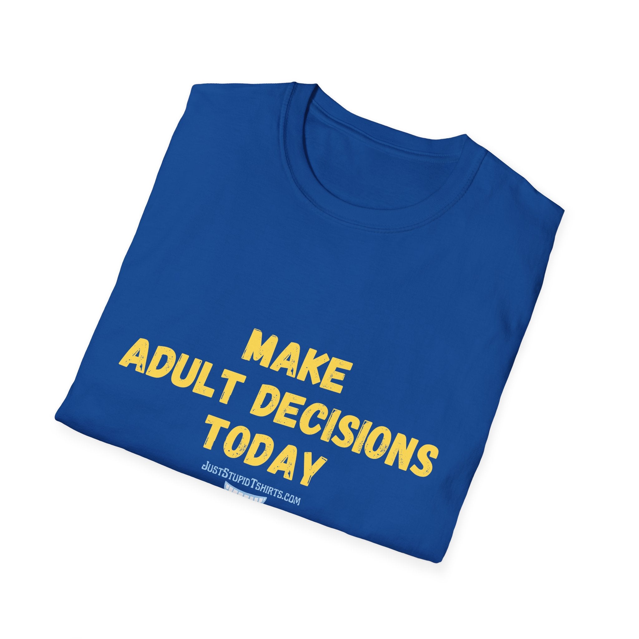Make Adult Decisions Today T-Shirt — Funny Sarcastic Motivational Tee great gift for graduation