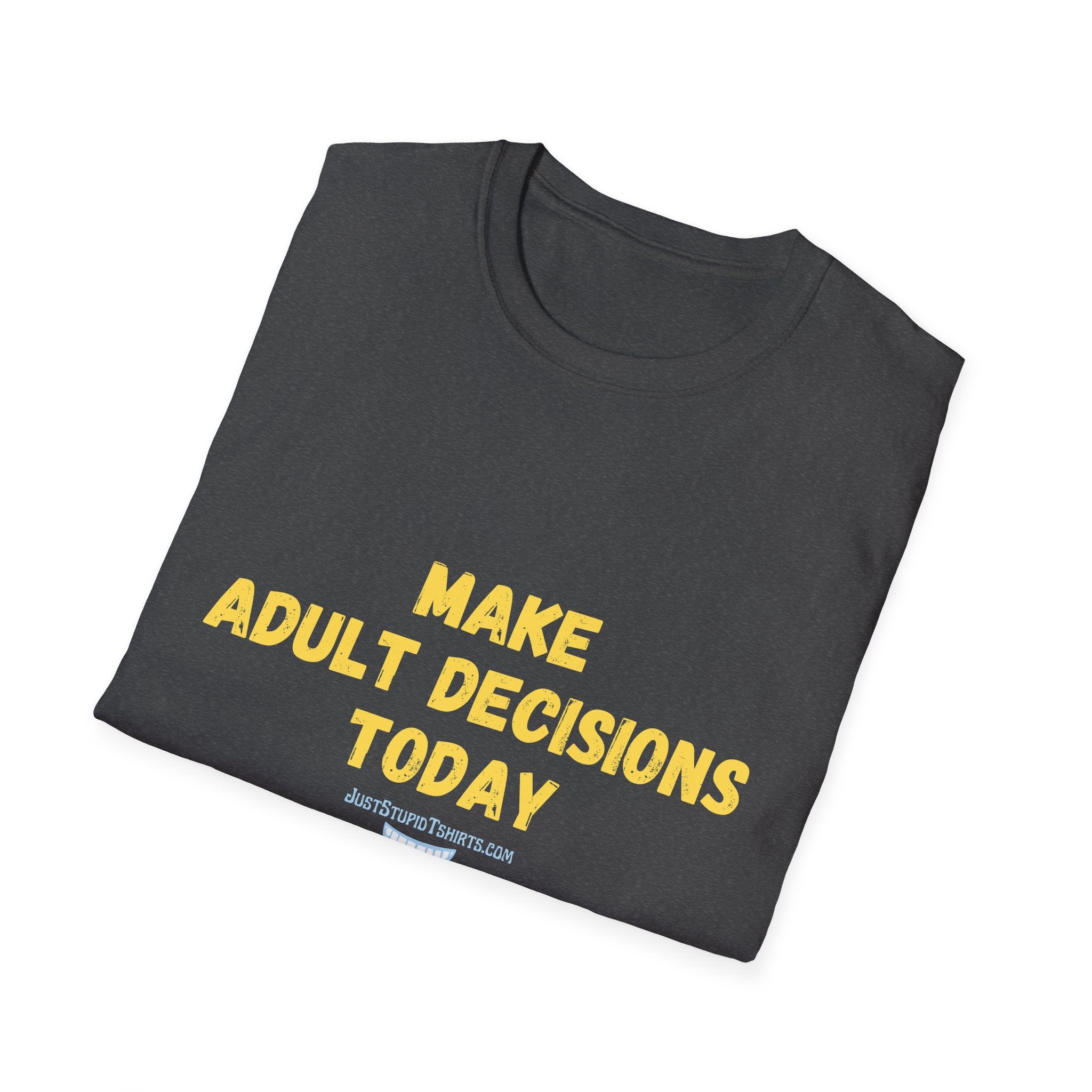 Make Adult Decisions Today T-Shirt — Funny Sarcastic Motivational Tee great gift for graduation